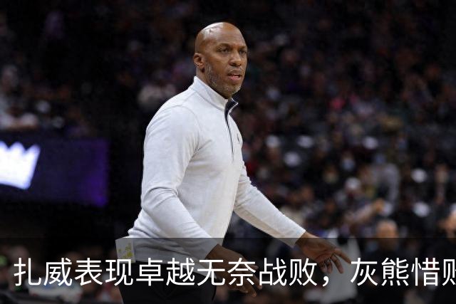 扎威表现卓越无奈战败，灰熊惜败勇士